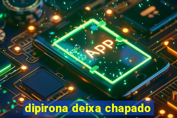 dipirona deixa chapado